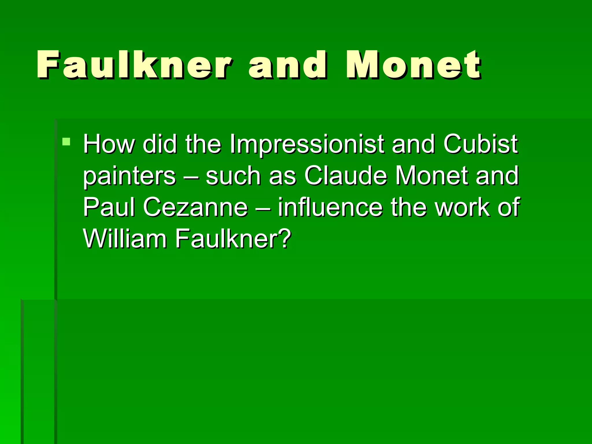Faulkner and Monet How did the Impressionist and Cubist painters – such as Claude Monet and Paul Cezanne – influence the work of William Faulkner? 