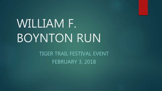 WILLIAM F.
BOYNTON RUN
TIGER TRAIL FESTIVAL EVENT
FEBRUARY 3, 2018
 