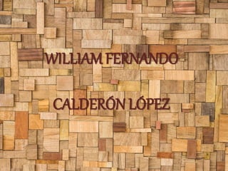 WILLIAM FERNANDO
CALDERÓN LÓPEZ
 