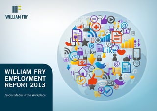 Social Media in the Workplace
William fry
employment
report 2013
 