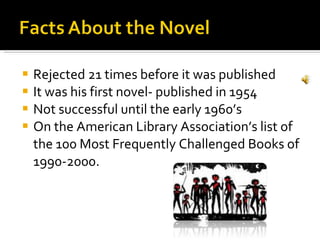 Rejected 21 times before it was published It was his first novel- published in 1954 Not successful until the early 1960’s On the American Library Association’s list of the 100 Most Frequently Challenged Books of 1990-2000. 