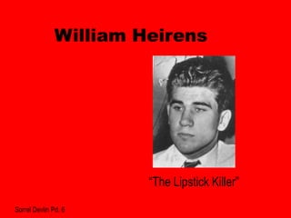 William Heirens




                        “The Lipstick Killer”

Sorrel Devlin Pd. 6
 