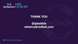 Join the conversation #devseccon
THANK YOU
@ipbabble
whenry@redhat.com
 