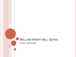 WILLIAM HENRY BILL GATES
Pronar I Microsoft

 
