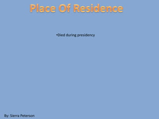•Died during presidency
By: Sierra Peterson