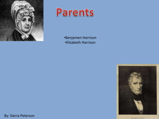 •Benjamen Harrison
•Elizabeth Harrison
By: Sierra Peterson