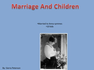 •Married to Anna symmes
•10 kids
By: Sierra Peterson