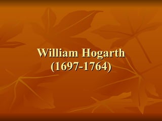 William Hogarth (1697-1764) 
