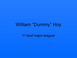 William “Dummy” Hoy
1st deaf major-leaguer

 