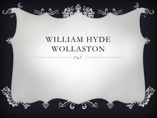 WILLIAM HYDE
 WOLLASTON
 