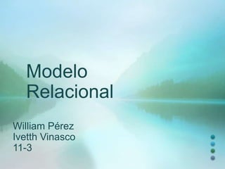 Modelo
  Relacional
William Pérez
Ivetth Vinasco
11-3
 