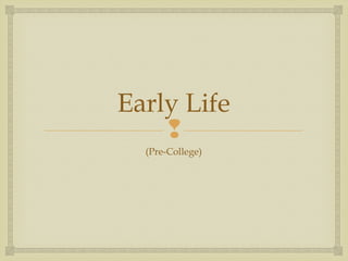Early Life

(Pre-College)

 