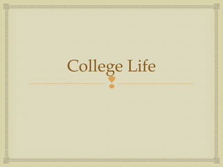 College Life


 