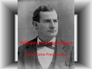 William Jennings Bryan  Hall of Fame Presentation 