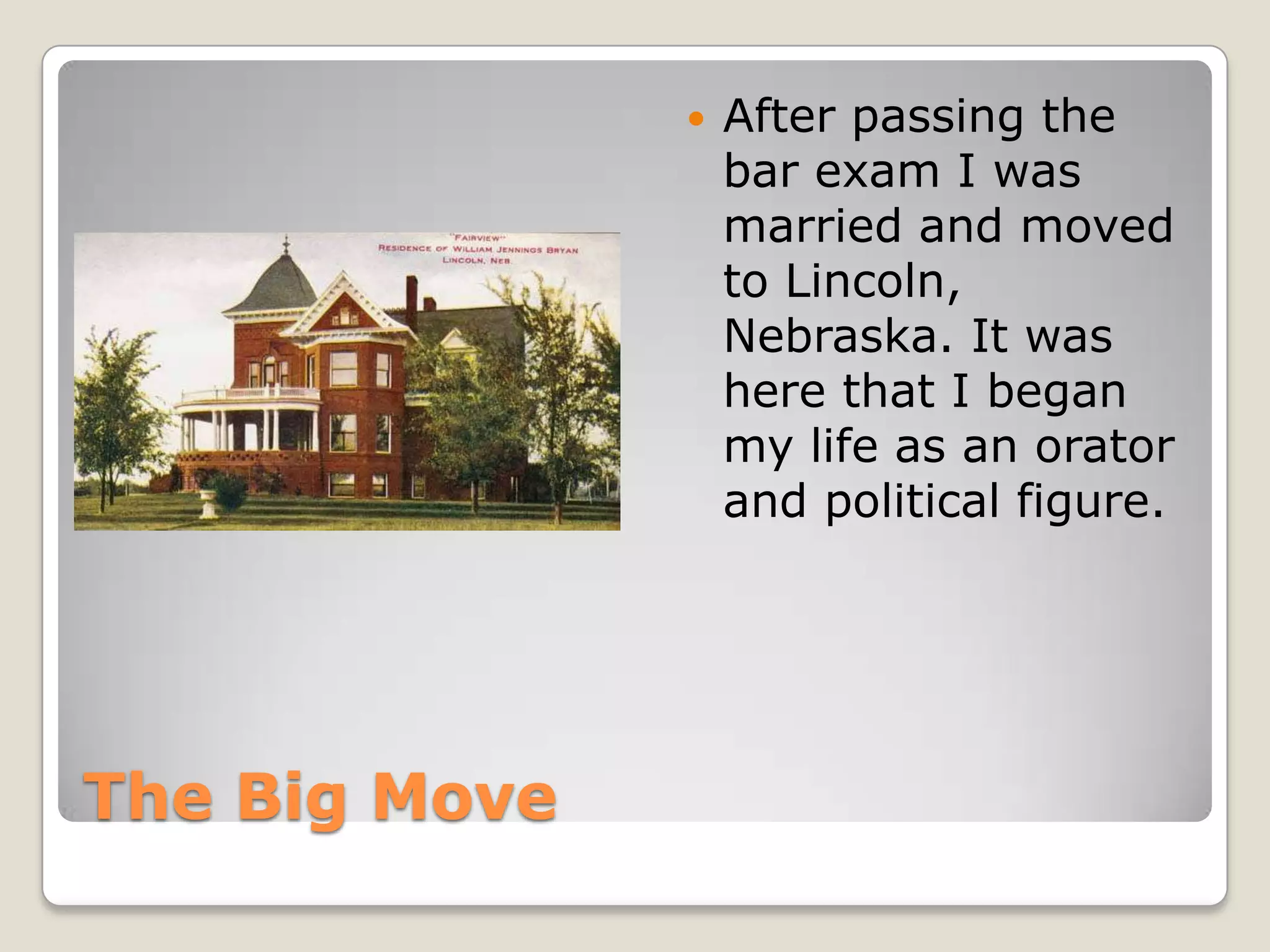 The Big MoveAfter passing the bar exam I was married and moved to Lincoln, Nebraska. It was here that I began my life as an orator and political figure. 