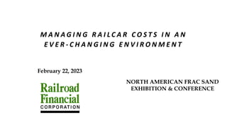 M A N A G I N G R A I L C A R C O S T S I N A N
E V E R - C H A N G I N G E N V I R O N M E N T
NORTH AMERICAN FRAC SAND
EXHIBITION & CONFERENCE
February 22, 2023
 