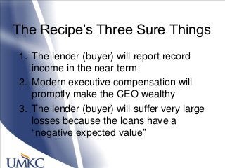The Recipe‘s Three Sure Things
1. The lender (buyer) will report record
income in the near term
2. Modern executive compen...