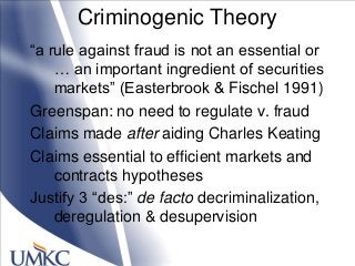 Criminogenic Theory
―a rule against fraud is not an essential or
… an important ingredient of securities
markets‖ (Easterb...