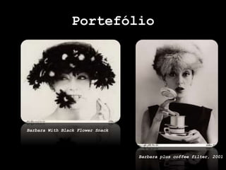 Portefólio
Barbara plus coffee filter, 2001
Barbara With Black Flower Snack
 