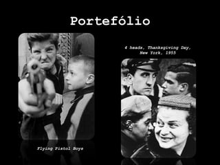 Portefólio
Flying Pistol Boys
4 heads, Thanksgiving Day,
New York, 1955
 
