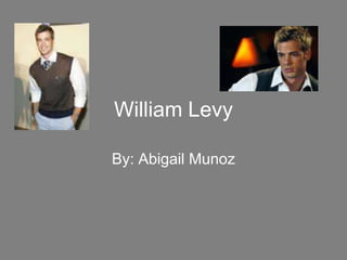 William Levy

By: Abigail Munoz
 