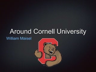 Around Cornell University
William Maisel
 