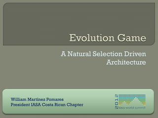 A Natural Selection Driven
Architecture
William Martínez Pomares
President IASA Costa Rican Chapter
 
