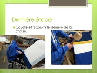 Dernière étape
 Coudre et recouvrir le derrière de la
chaise.
 