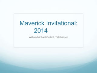Maverick Invitational:
2014
William Michael Gallant, Tallahassee
 