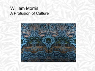 William Morris
A Profusion of Culture
 