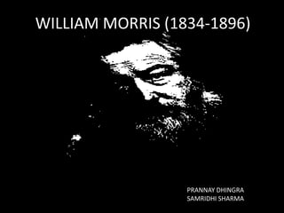WILLIAM MORRIS (1834-1896)

PRANNAY DHINGRA
SAMRIDHI SHARMA

 