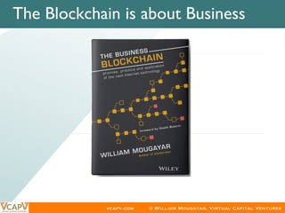 vcapv.com © William Mougayar, Virtual Capital Ventures
​  The Blockchain is about Business	
 