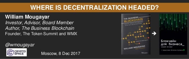 WHERE IS DECENTRALIZATION HEADED?
William Mougayar
Investor, Advisor, Board Member
Author, The Business Blockchain
Founder...