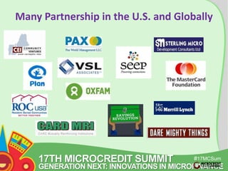 Many Partnership in the U.S. and Globally 
17TH MICROCREDIT SUMMIT 
#17MCSum 
GENERATION NEXT: INNOVATIONS IN MICROFINANCE 
mit 
 