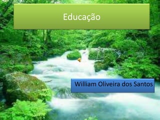 Educação
William Oliveira dos Santos
 