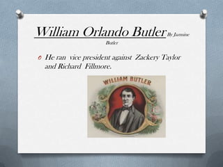 William Orlando Butler

By Jazmine

Butler

O

He ran vice president against Zackery Taylor
and Richard Fillmore.

 