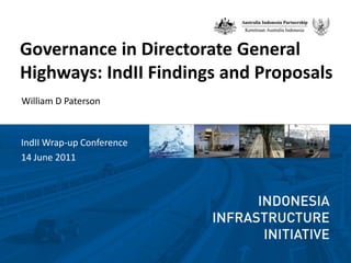 Governance in Directorate General  Highways: IndII Findings and Proposals William D Paterson IndII Wrap-up Conference 14 June 2011 
