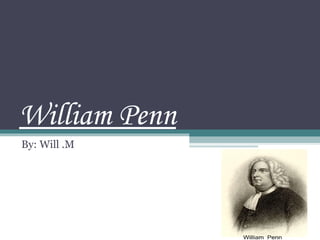 William Penn By: Will .M  