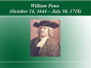 William Penn
(October 14, 1644 – July 30, 1718)
 
