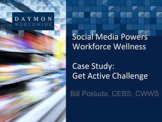 Social Media Powers
Workforce Wellness

Case Study:
Get Active Challenge
Bill Pokluda, CEBS, CWWS
 