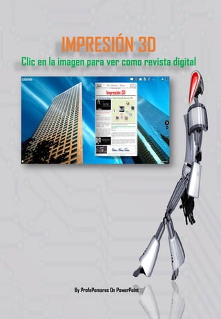 IMPRESIÓN 3D
Clic en la imagen para ver como revista digital
By ProfePomares On PowerPoint
 