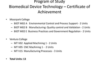 Program of Study
Biomedical Device Technology – Certificate of
Achievement
• Moorpark College
– BIOT M02 A Environmental C...