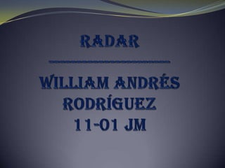Radar ----------------------William Andrés Rodríguez 11-01 JM 