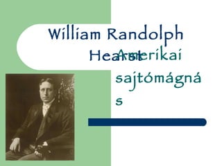 William Randolph Hearst Amerikai sajtómágnás 