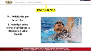 UNIDAD N° 3
VII. Actividades por
desarrollar:
5. Investigar sobre
ejercicios prácticos la
Respiration Estilo
Espalda
 
