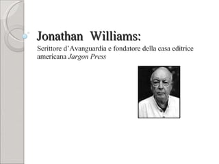 Jonathan  Williams: Scrittore d’Avanguardia e fondatore della casa editrice americana  Jargon Press 