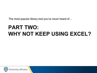 PART TWO:
WHY NOT KEEP USING EXCEL?
The most popular library tool you’ve never heard of…
 