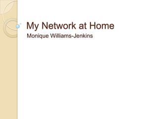 My Network at Home
Monique Williams-Jenkins
 