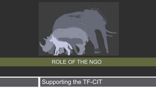 Supporting the TF-CIT
ROLE OF THE NGO
 