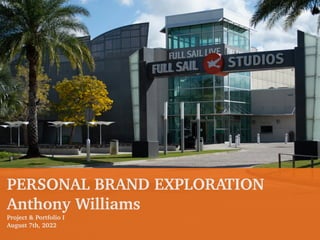 PERSONAL BRAND EXPLORATION


Anthony Williams


Project & Portfolio I


August 7th, 2022
 